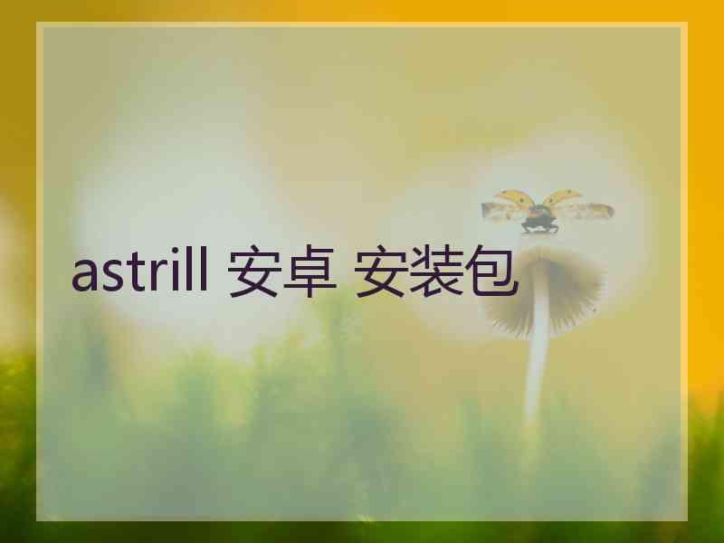 astrill 安卓 安装包