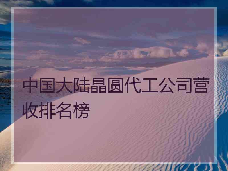 中国大陆晶圆代工公司营收排名榜