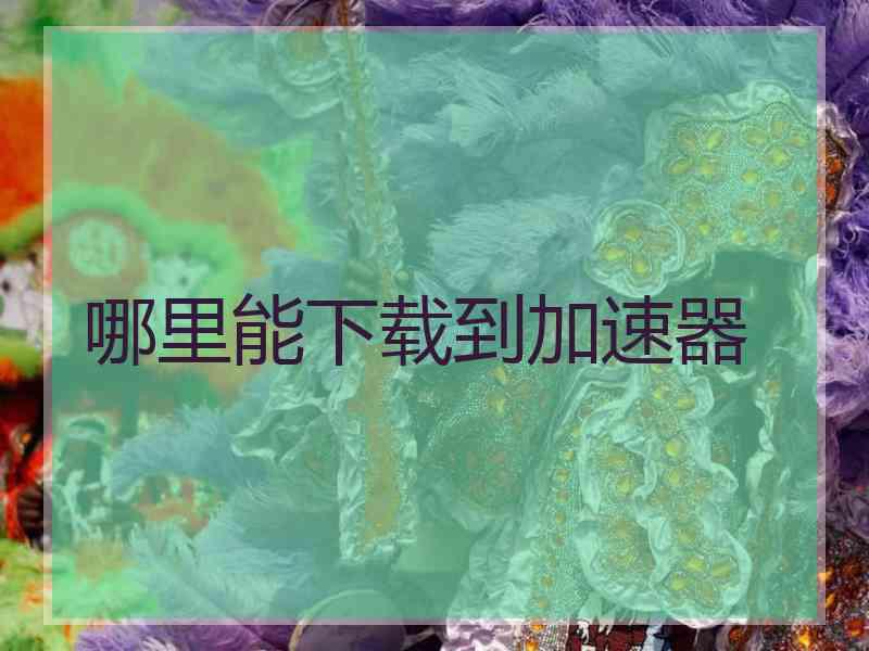 哪里能下载到加速器