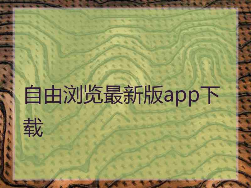 自由浏览最新版app下载