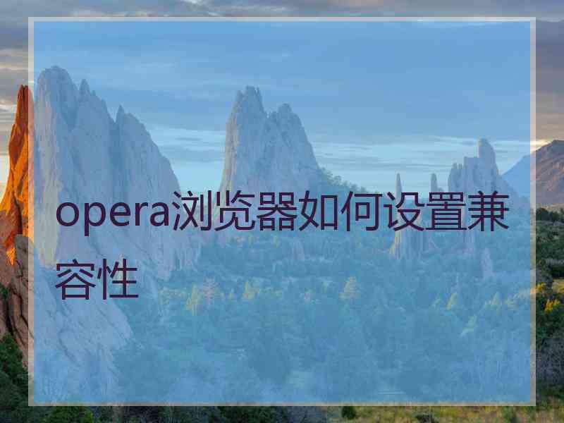 opera浏览器如何设置兼容性