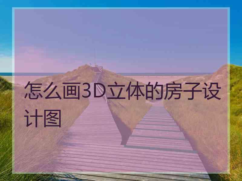 怎么画3D立体的房子设计图