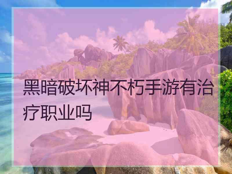 黑暗破坏神不朽手游有治疗职业吗