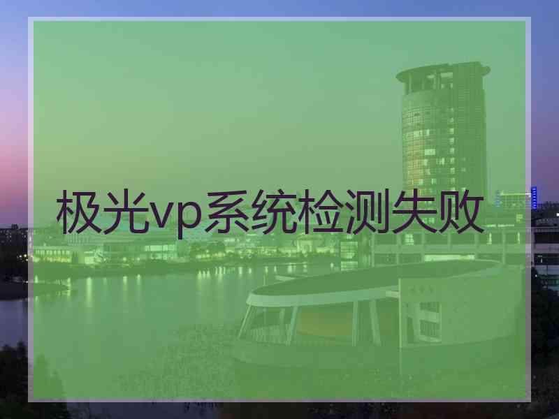 极光vp系统检测失败