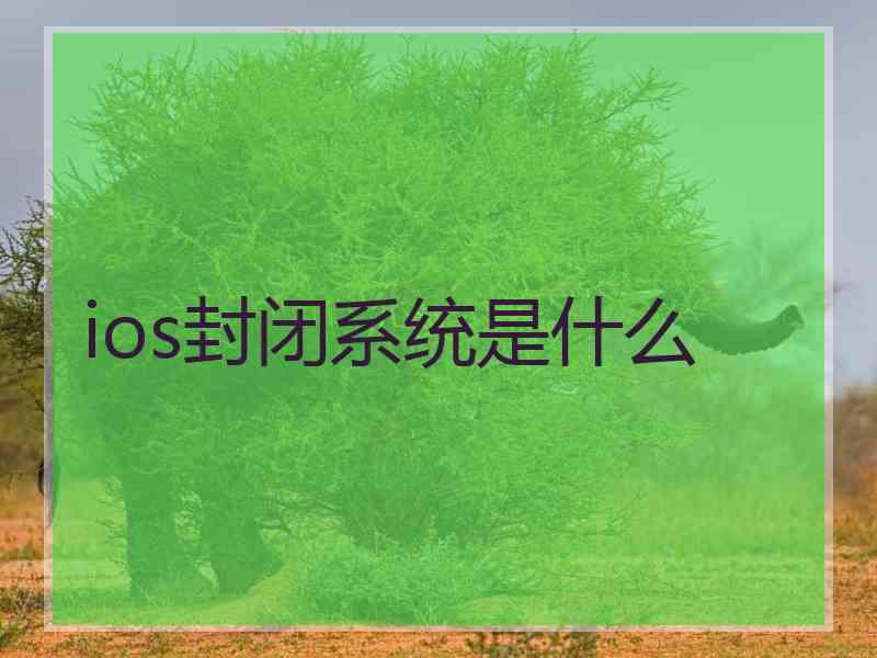 ios封闭系统是什么