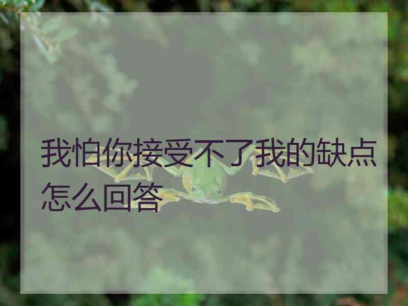 我怕你接受不了我的缺点怎么回答