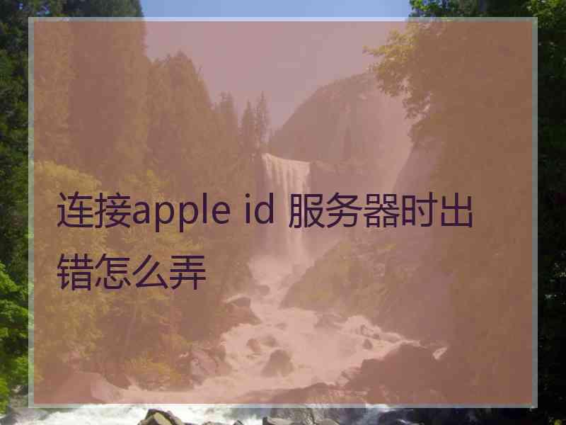 连接apple id 服务器时出错怎么弄