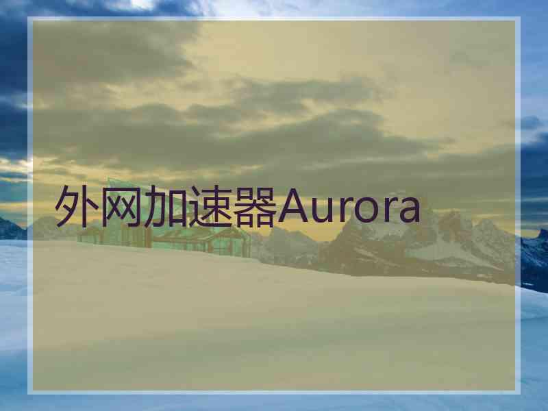 外网加速器Aurora