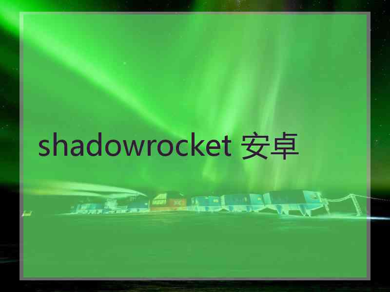 shadowrocket 安卓