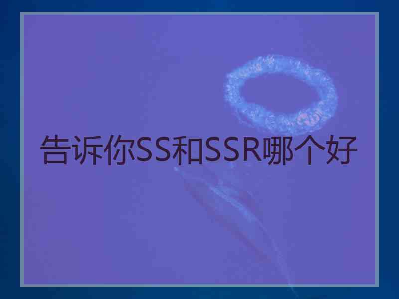 告诉你SS和SSR哪个好