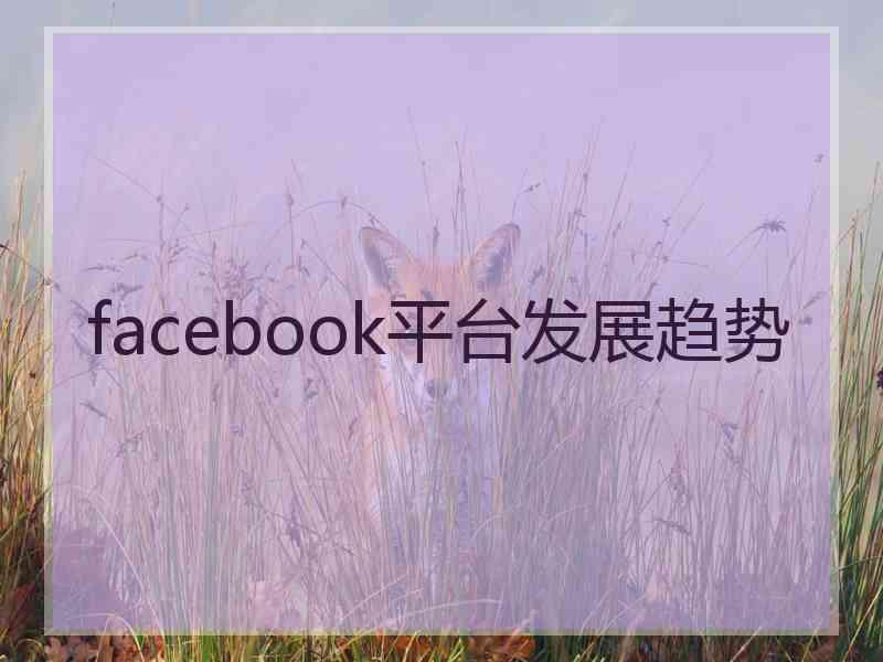 facebook平台发展趋势