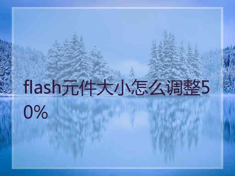 flash元件大小怎么调整50%