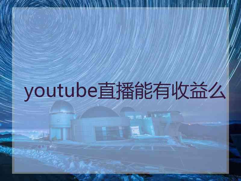 youtube直播能有收益么