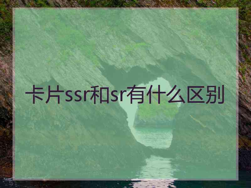 卡片ssr和sr有什么区别