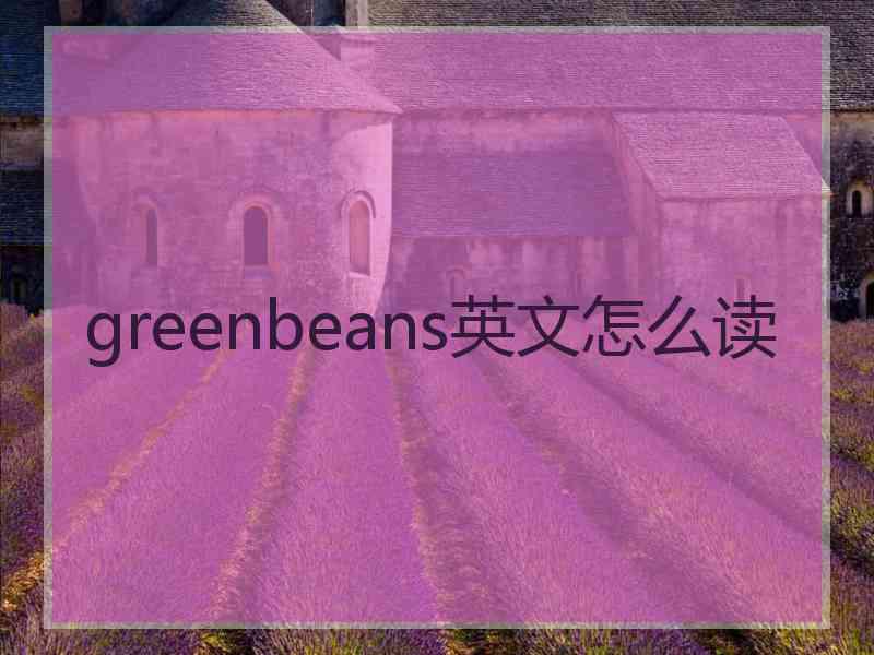 greenbeans英文怎么读