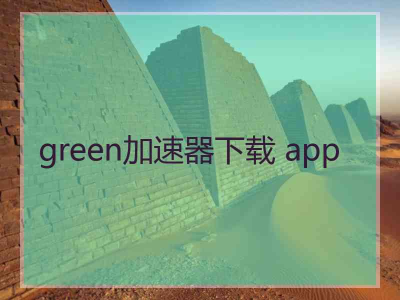 green加速器下载 app