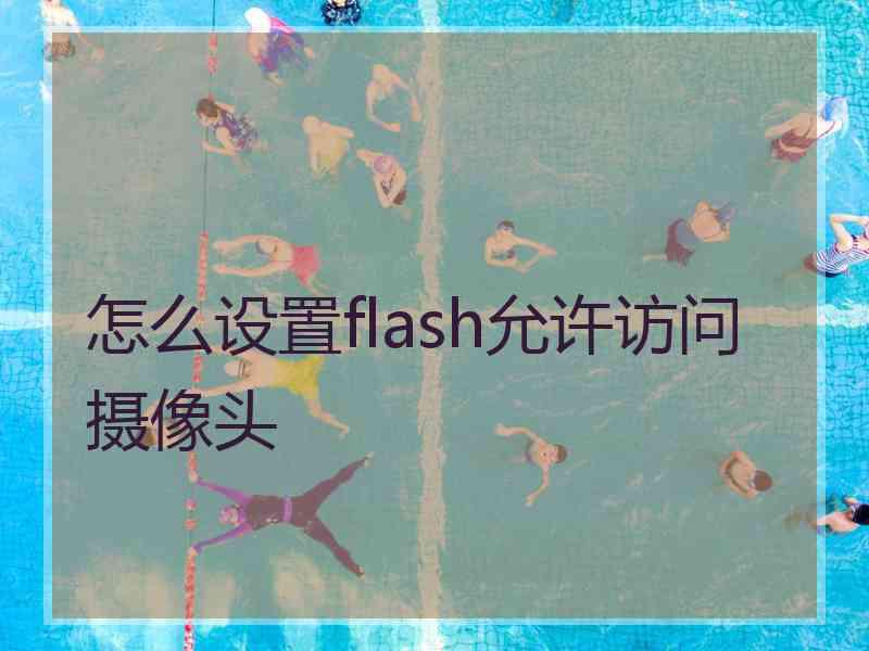 怎么设置flash允许访问摄像头