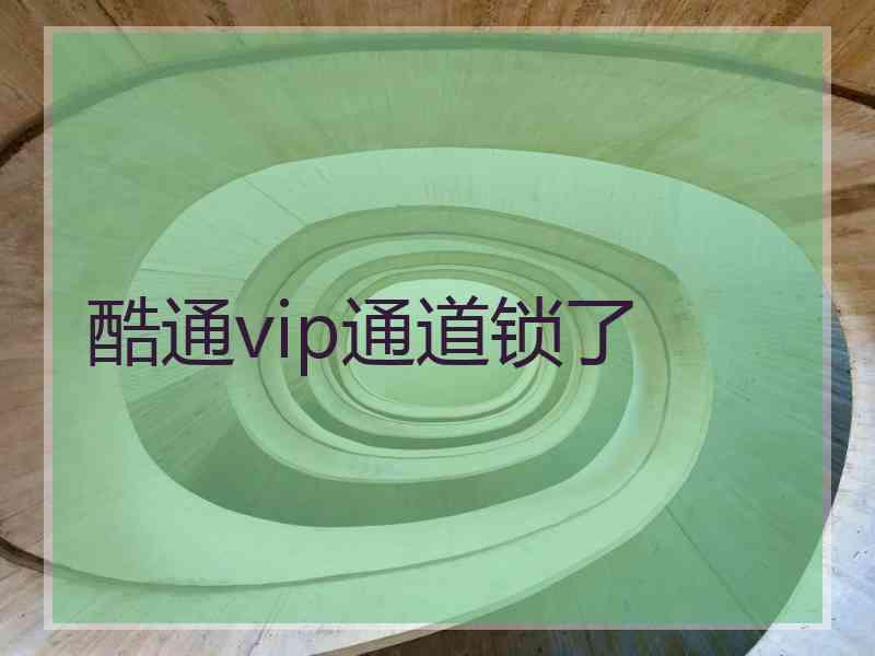 酷通vip通道锁了