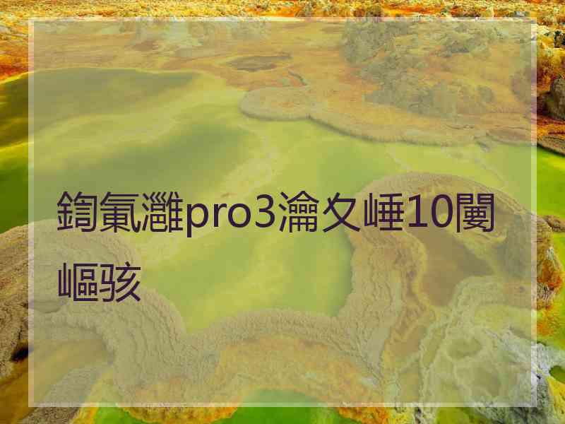 鍧氭灉pro3瀹夊崜10闄嶇骇