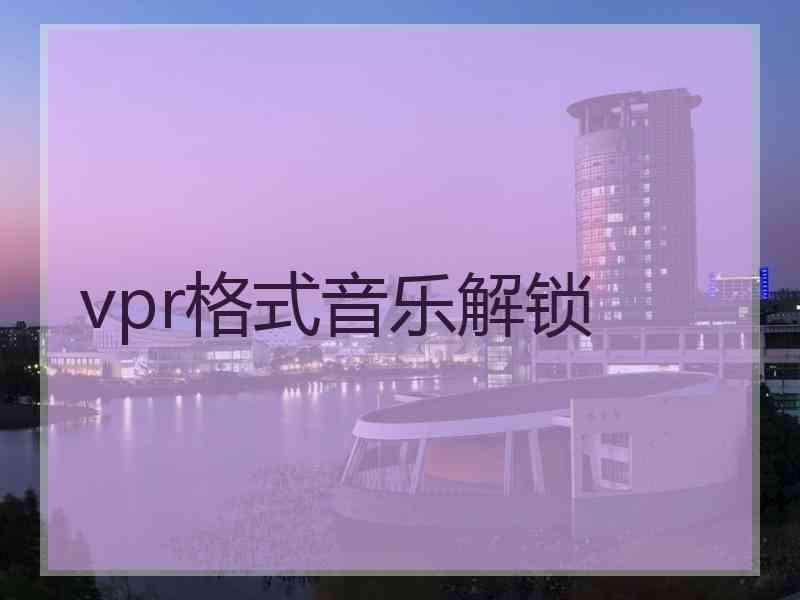 vpr格式音乐解锁