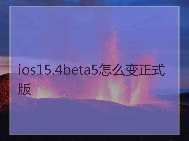 ios15.4beta5怎么变正式版