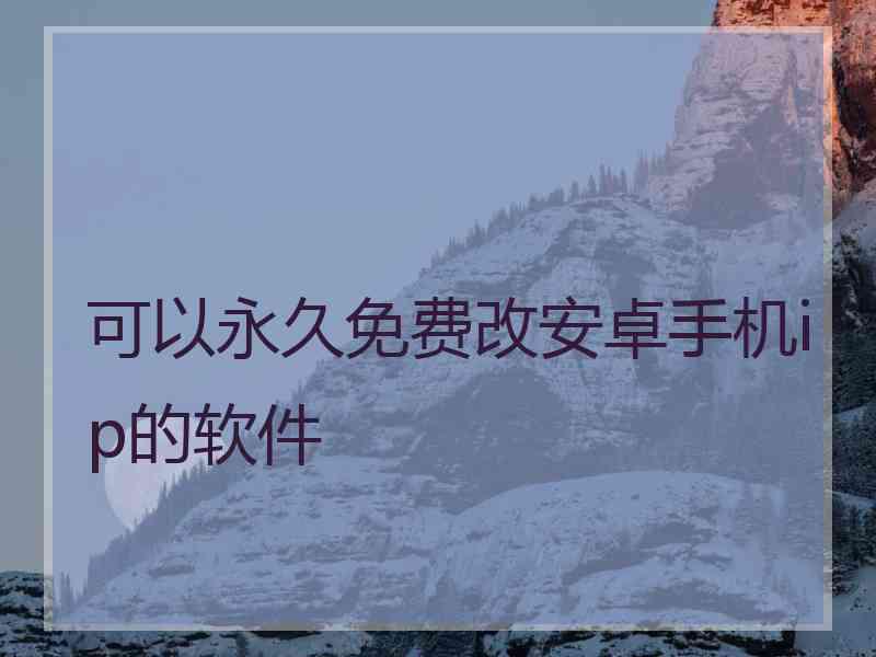 可以永久免费改安卓手机ip的软件