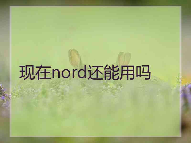 现在nord还能用吗