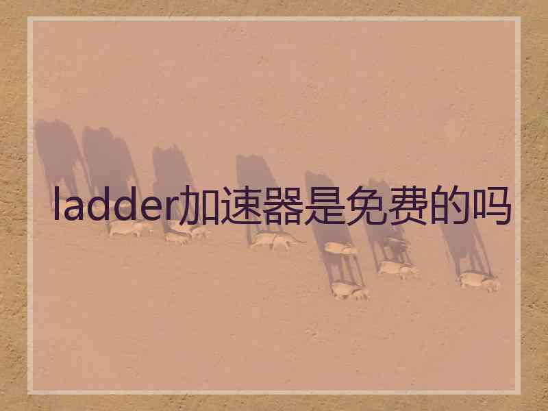 ladder加速器是免费的吗