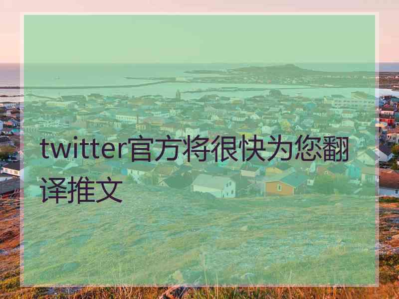 twitter官方将很快为您翻译推文