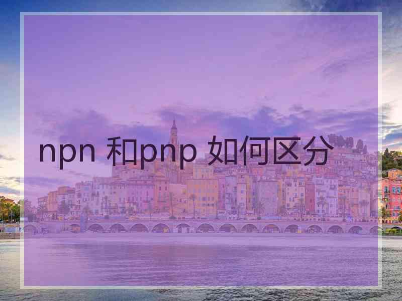 npn 和pnp 如何区分