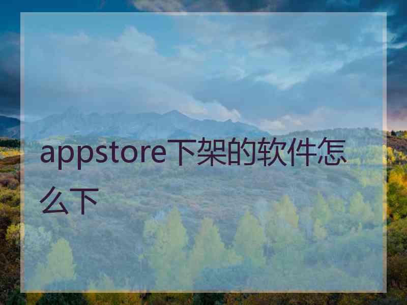 appstore下架的软件怎么下