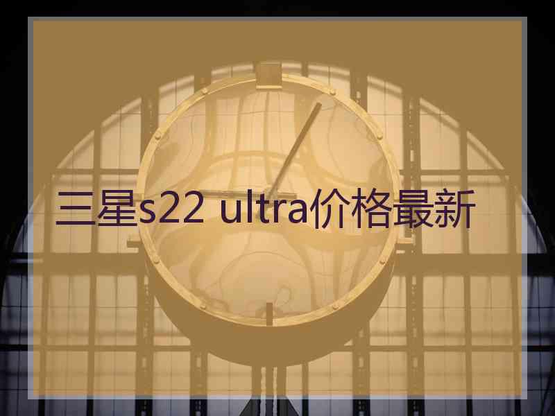 三星s22 ultra价格最新