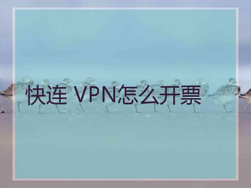 快连 VPN怎么开票
