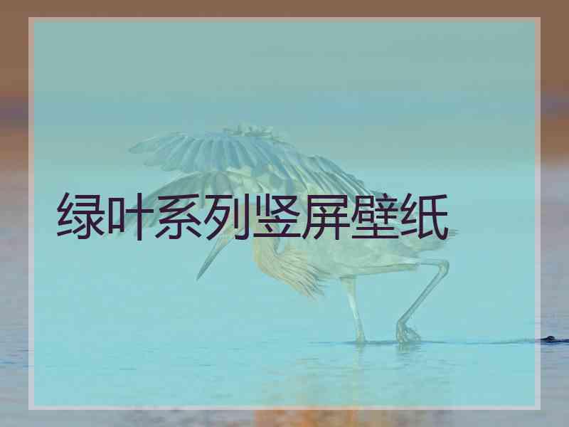 绿叶系列竖屏壁纸