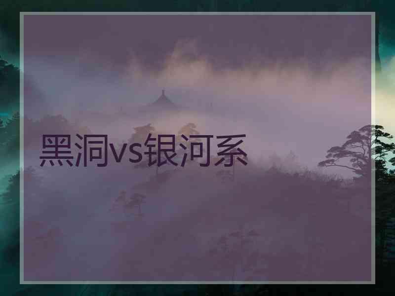 黑洞vs银河系