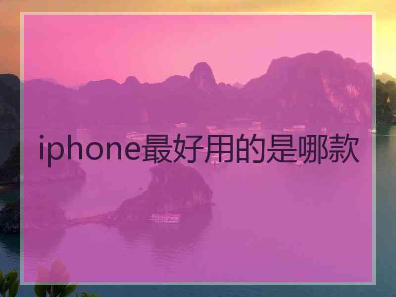 iphone最好用的是哪款