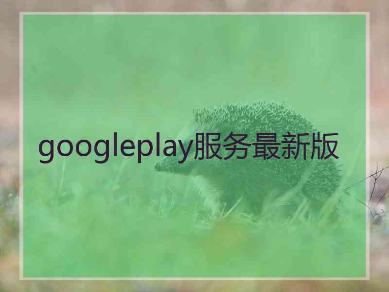 googleplay服务最新版