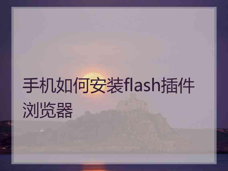 手机如何安装flash插件浏览器