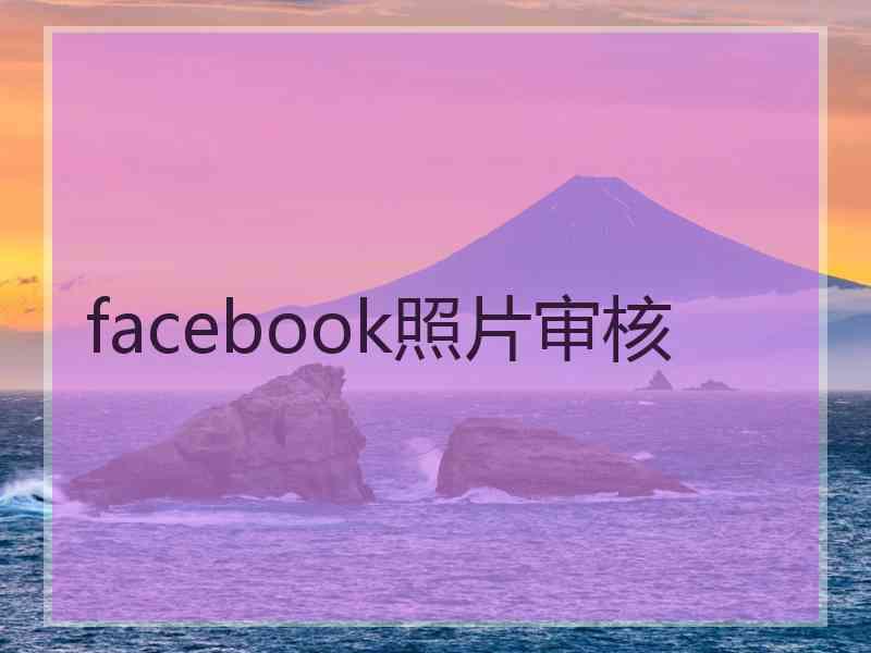 facebook照片审核