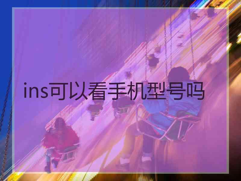 ins可以看手机型号吗