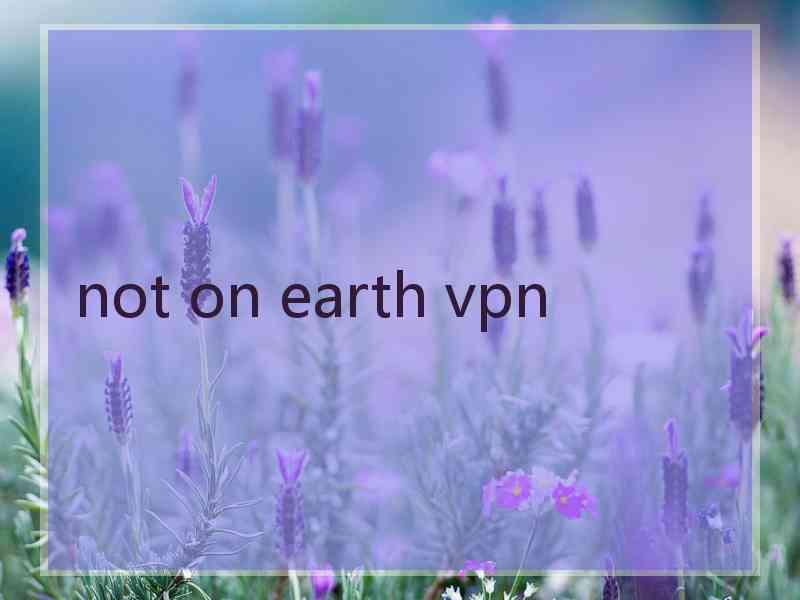 not on earth vpn