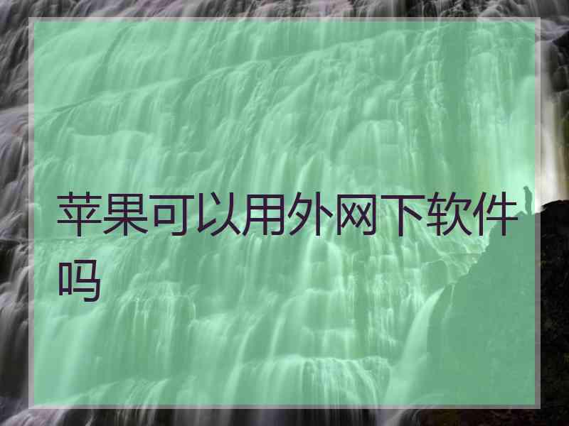 苹果可以用外网下软件吗