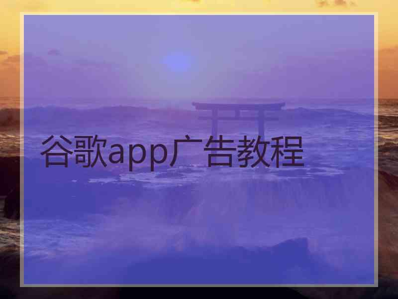 谷歌app广告教程