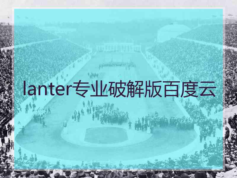 lanter专业破解版百度云