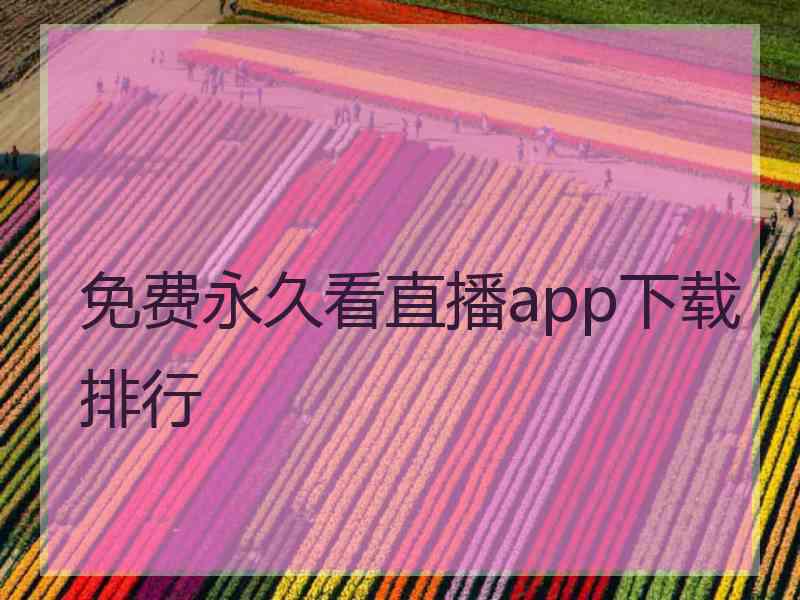 免费永久看直播app下载排行