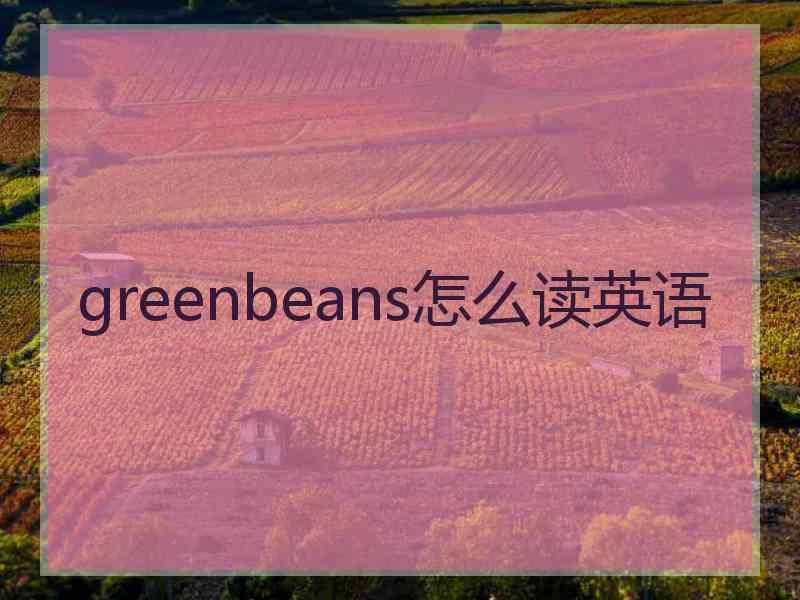 greenbeans怎么读英语