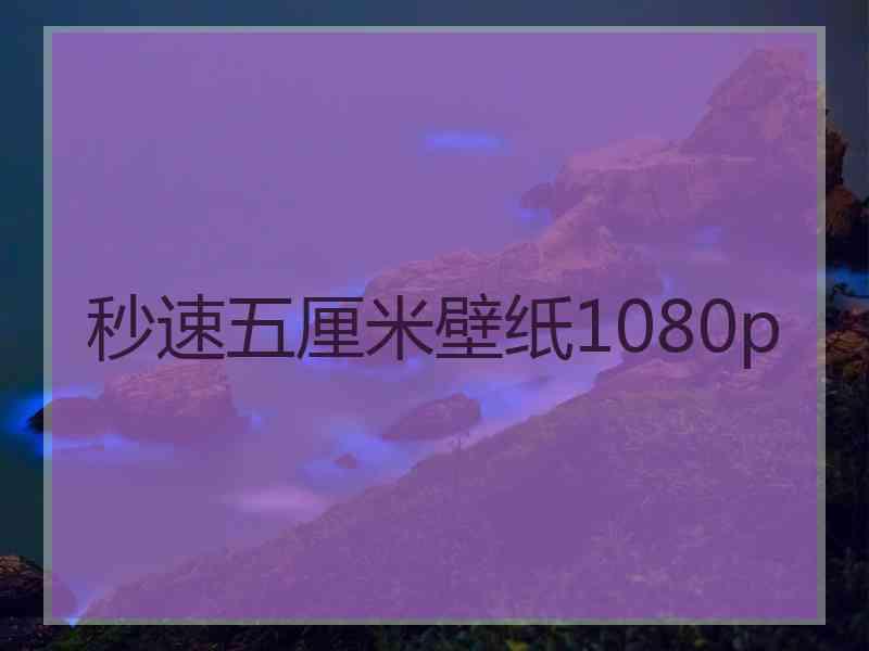 秒速五厘米壁纸1080p