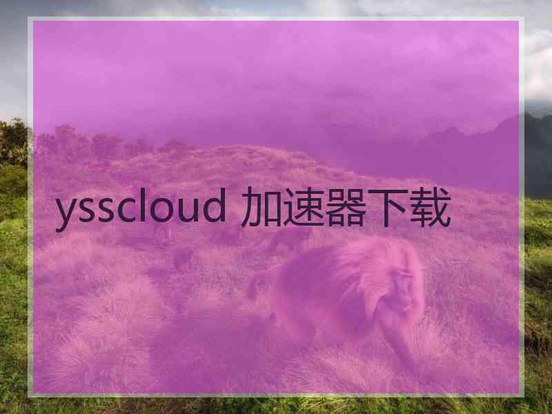 ysscloud 加速器下载