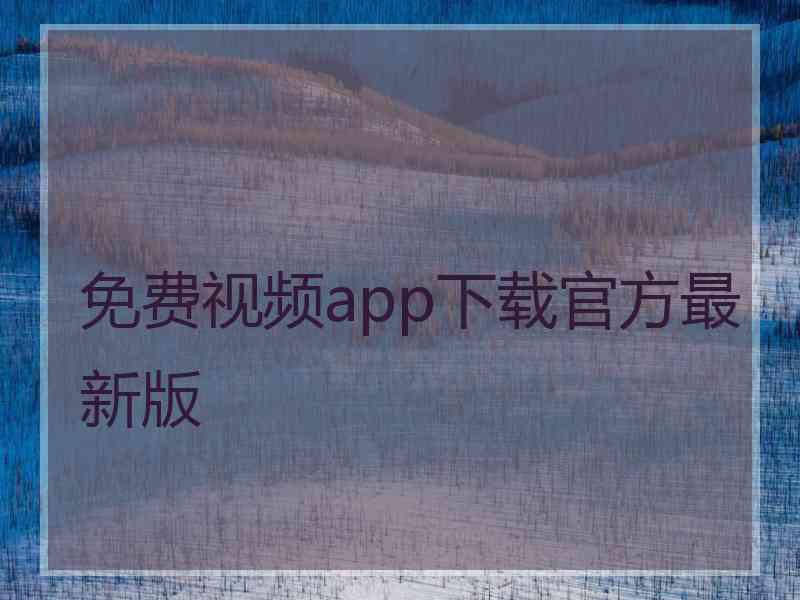 免费视频app下载官方最新版