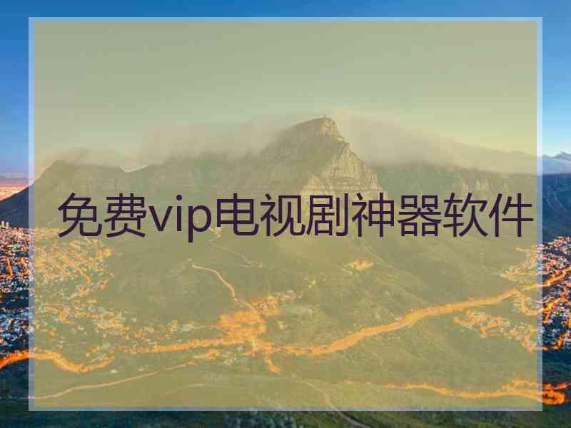 免费vip电视剧神器软件